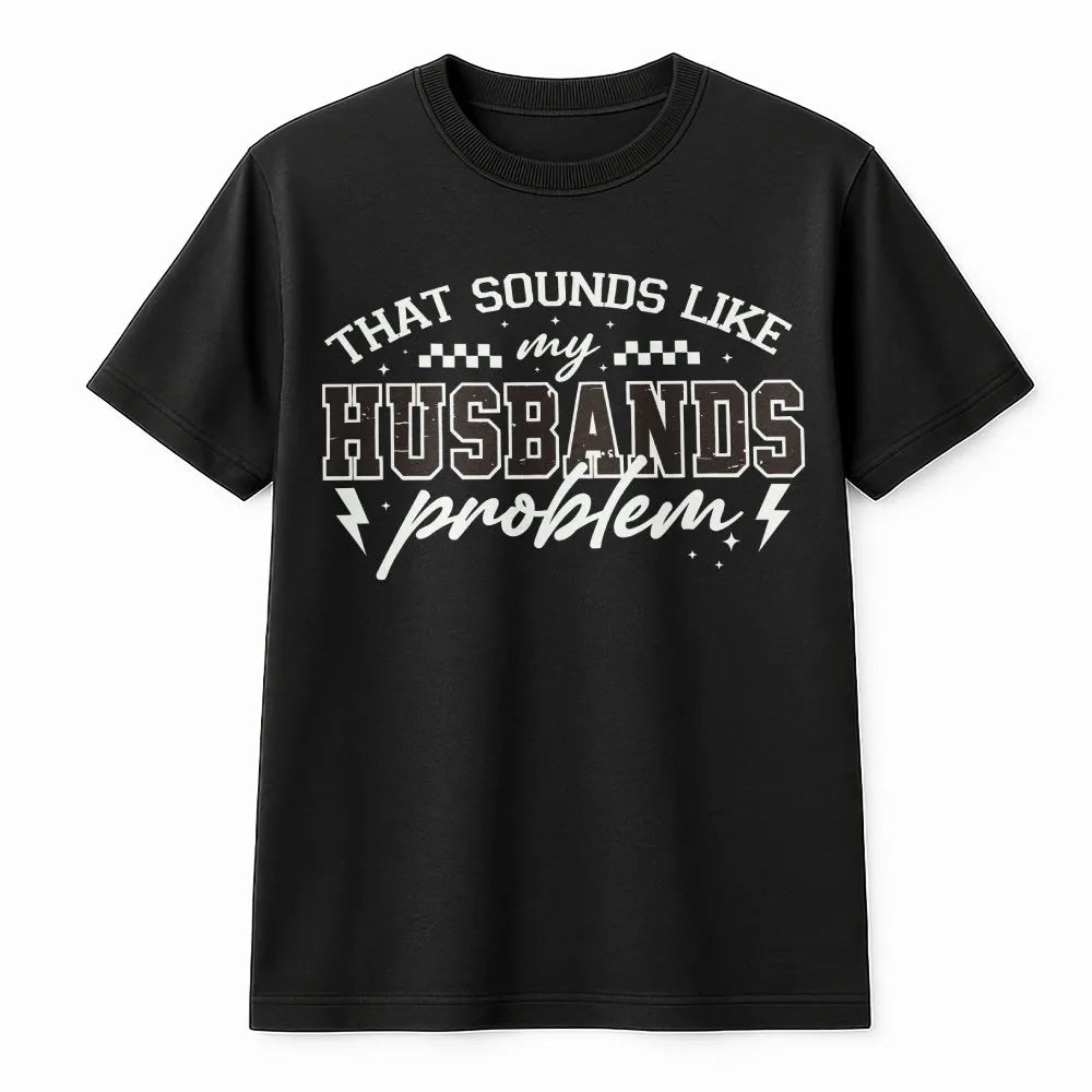 Funny Wife T-Shirt | That Sounds Like My Husbands Problem Quote | Soft Cotton-Polyester Blend | Sarcastic Marriage Humor Gift