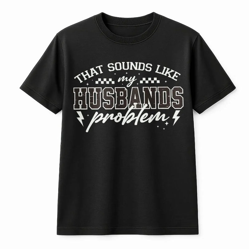 Funny Wife T-Shirt | That Sounds Like My Husbands Problem Quote | Soft Cotton-Polyester Blend | Sarcastic Marriage Humor Gift